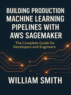 cover image of Building Production Machine Learning Pipelines with AWS SageMaker